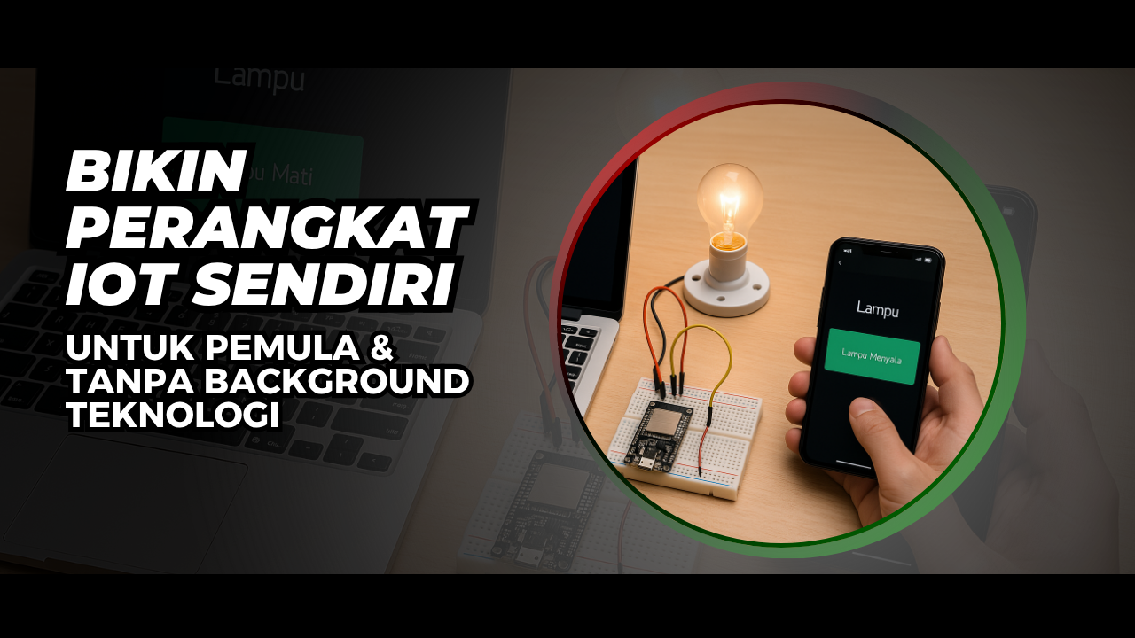 Bangun Perangkat IoT Sendiri dari NOL untuk pemula tanpa background teknologi